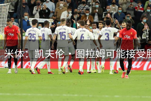 米体：凯夫伦·图拉姆可能接受膝盖手术，将接受专家会诊